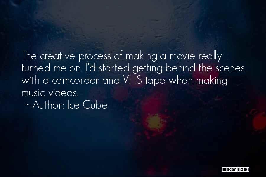 Ice Cube Quotes: The Creative Process Of Making A Movie Really Turned Me On. I'd Started Getting Behind The Scenes With A Camcorder