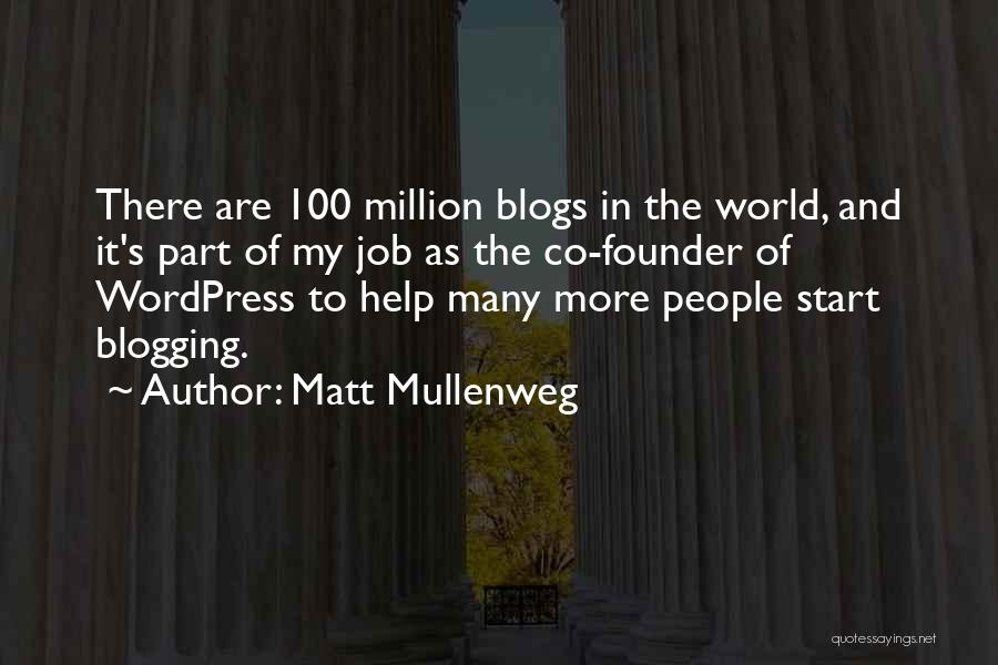 Matt Mullenweg Quotes: There Are 100 Million Blogs In The World, And It's Part Of My Job As The Co-founder Of Wordpress To