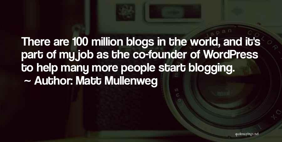 Matt Mullenweg Quotes: There Are 100 Million Blogs In The World, And It's Part Of My Job As The Co-founder Of Wordpress To