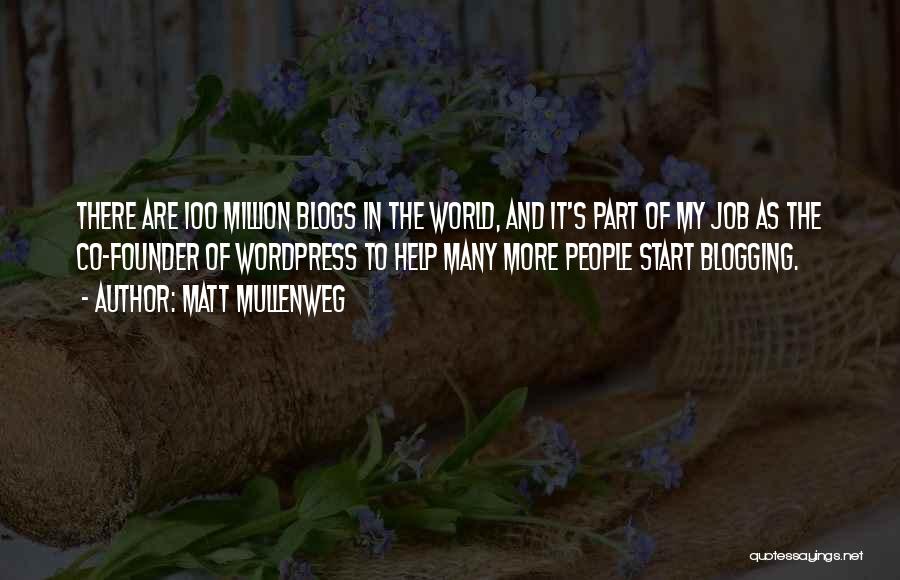 Matt Mullenweg Quotes: There Are 100 Million Blogs In The World, And It's Part Of My Job As The Co-founder Of Wordpress To