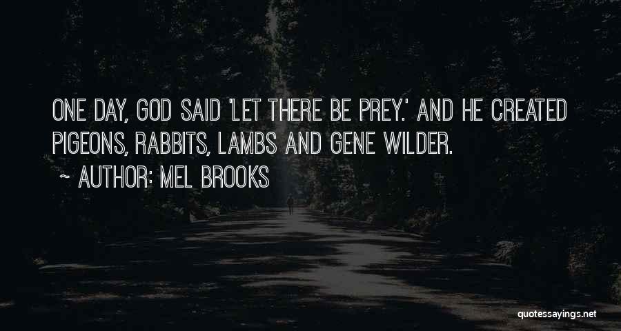 Mel Brooks Quotes: One Day, God Said 'let There Be Prey.' And He Created Pigeons, Rabbits, Lambs And Gene Wilder.