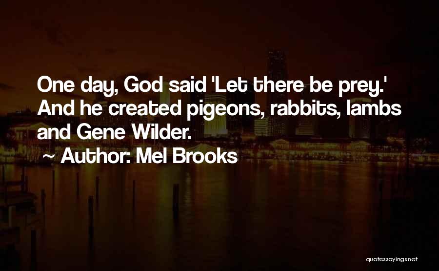 Mel Brooks Quotes: One Day, God Said 'let There Be Prey.' And He Created Pigeons, Rabbits, Lambs And Gene Wilder.