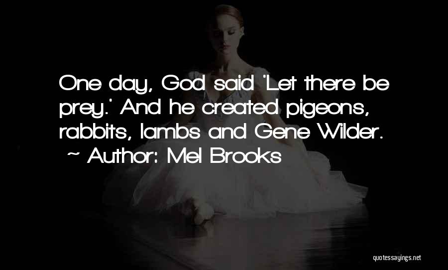 Mel Brooks Quotes: One Day, God Said 'let There Be Prey.' And He Created Pigeons, Rabbits, Lambs And Gene Wilder.