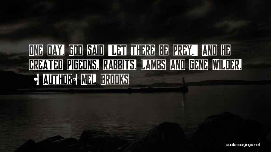 Mel Brooks Quotes: One Day, God Said 'let There Be Prey.' And He Created Pigeons, Rabbits, Lambs And Gene Wilder.