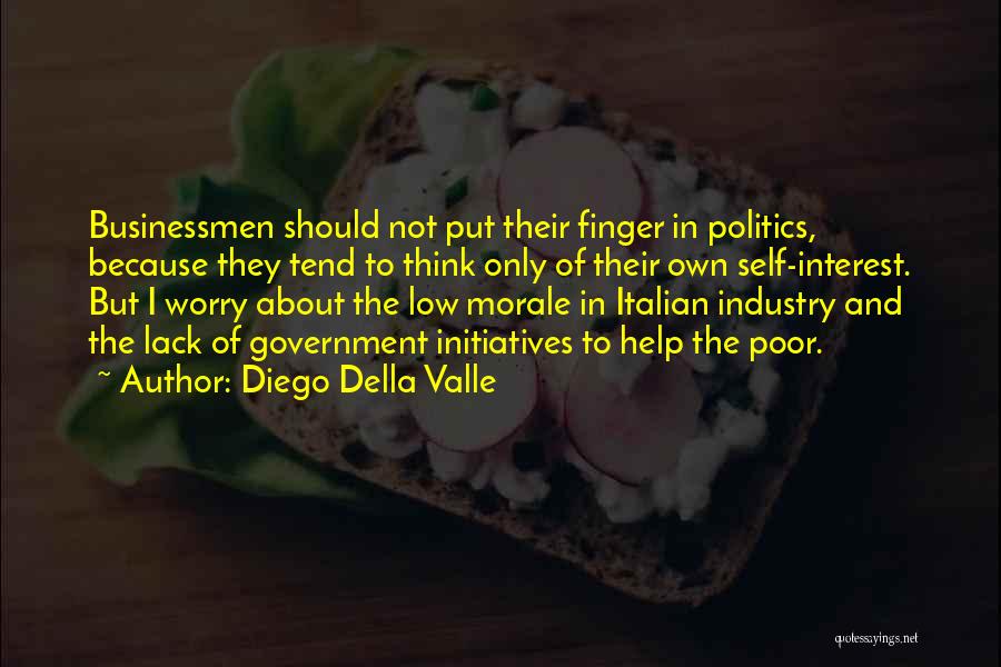 Diego Della Valle Quotes: Businessmen Should Not Put Their Finger In Politics, Because They Tend To Think Only Of Their Own Self-interest. But I