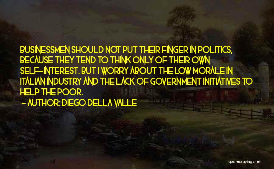 Diego Della Valle Quotes: Businessmen Should Not Put Their Finger In Politics, Because They Tend To Think Only Of Their Own Self-interest. But I