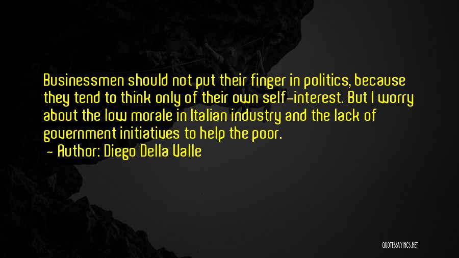 Diego Della Valle Quotes: Businessmen Should Not Put Their Finger In Politics, Because They Tend To Think Only Of Their Own Self-interest. But I