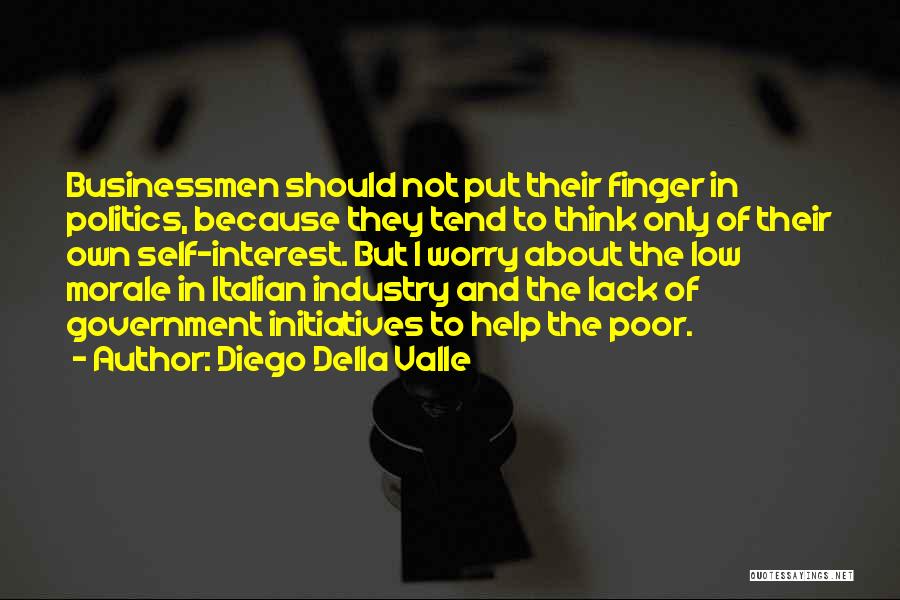 Diego Della Valle Quotes: Businessmen Should Not Put Their Finger In Politics, Because They Tend To Think Only Of Their Own Self-interest. But I