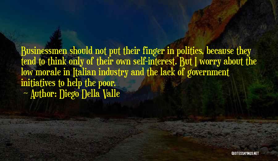 Diego Della Valle Quotes: Businessmen Should Not Put Their Finger In Politics, Because They Tend To Think Only Of Their Own Self-interest. But I