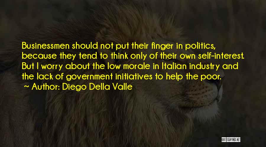 Diego Della Valle Quotes: Businessmen Should Not Put Their Finger In Politics, Because They Tend To Think Only Of Their Own Self-interest. But I