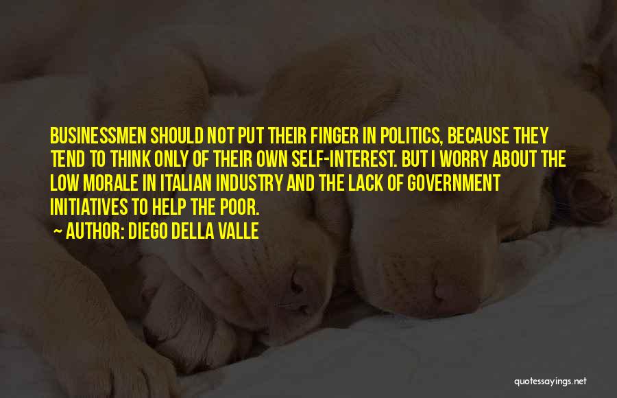 Diego Della Valle Quotes: Businessmen Should Not Put Their Finger In Politics, Because They Tend To Think Only Of Their Own Self-interest. But I