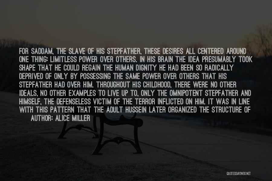 Alice Miller Quotes: For Saddam, The Slave Of His Stepfather, These Desires All Centered Around One Thing: Limitless Power Over Others. In His