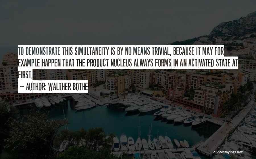 Walther Bothe Quotes: To Demonstrate This Simultaneity Is By No Means Trivial, Because It May For Example Happen That The Product Nucleus Always