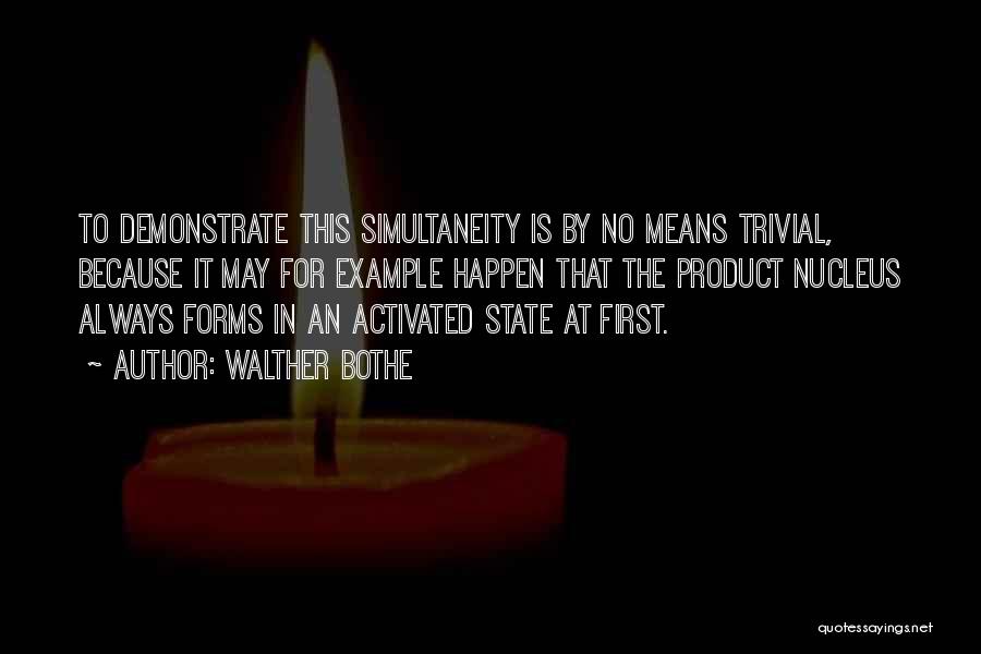 Walther Bothe Quotes: To Demonstrate This Simultaneity Is By No Means Trivial, Because It May For Example Happen That The Product Nucleus Always