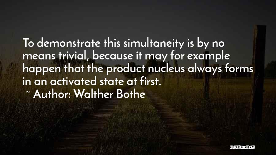 Walther Bothe Quotes: To Demonstrate This Simultaneity Is By No Means Trivial, Because It May For Example Happen That The Product Nucleus Always