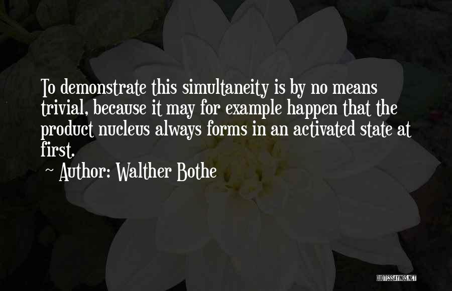 Walther Bothe Quotes: To Demonstrate This Simultaneity Is By No Means Trivial, Because It May For Example Happen That The Product Nucleus Always