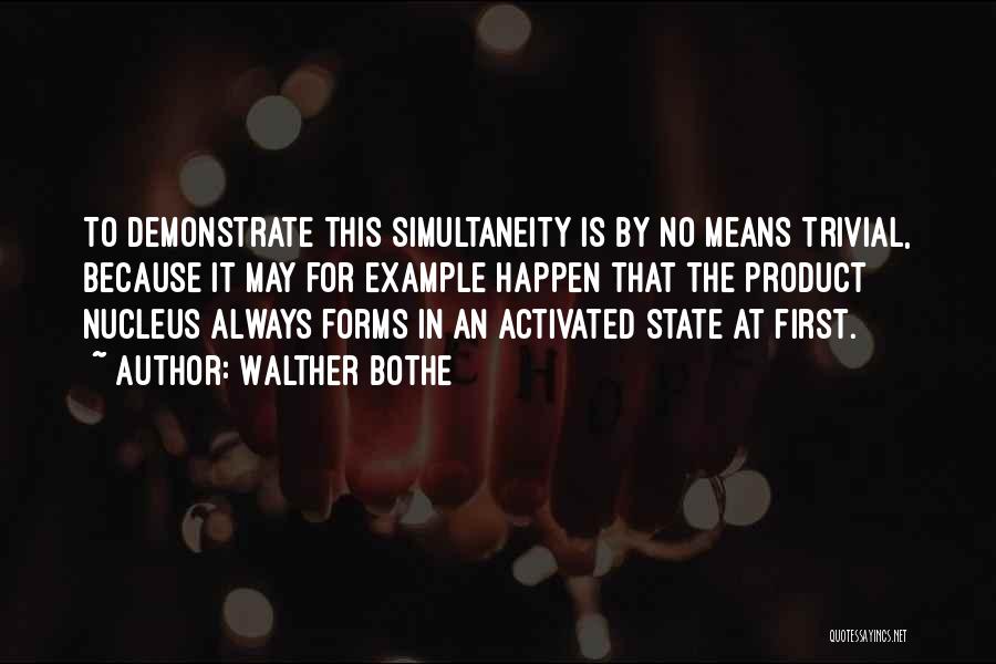 Walther Bothe Quotes: To Demonstrate This Simultaneity Is By No Means Trivial, Because It May For Example Happen That The Product Nucleus Always