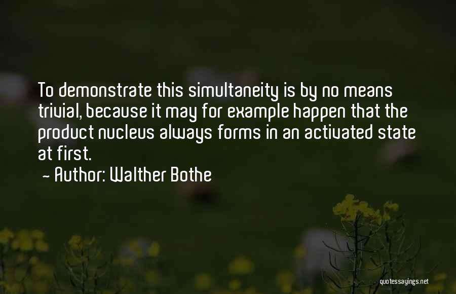 Walther Bothe Quotes: To Demonstrate This Simultaneity Is By No Means Trivial, Because It May For Example Happen That The Product Nucleus Always