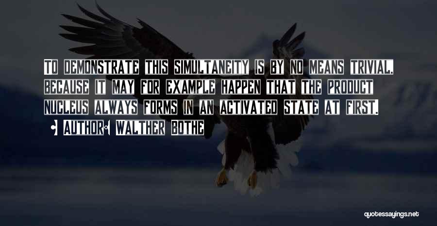 Walther Bothe Quotes: To Demonstrate This Simultaneity Is By No Means Trivial, Because It May For Example Happen That The Product Nucleus Always