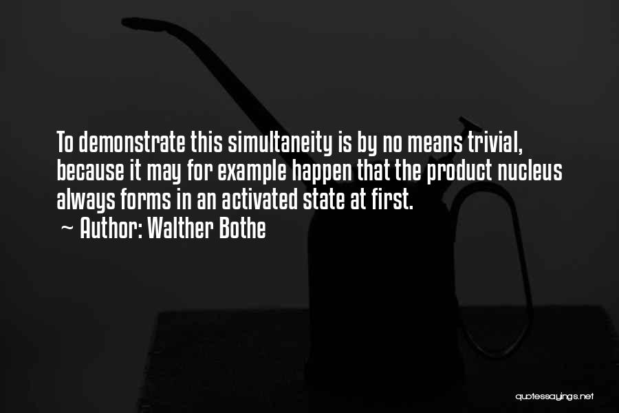 Walther Bothe Quotes: To Demonstrate This Simultaneity Is By No Means Trivial, Because It May For Example Happen That The Product Nucleus Always