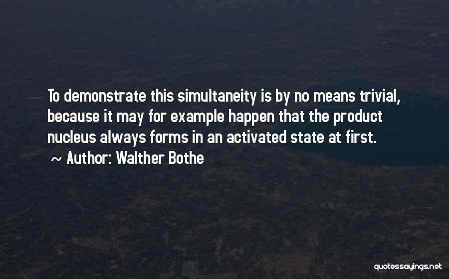 Walther Bothe Quotes: To Demonstrate This Simultaneity Is By No Means Trivial, Because It May For Example Happen That The Product Nucleus Always