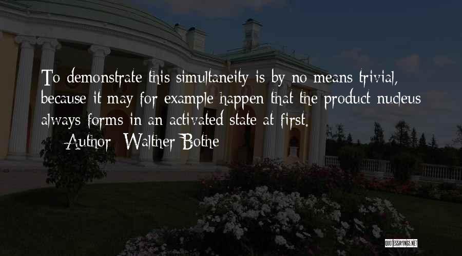 Walther Bothe Quotes: To Demonstrate This Simultaneity Is By No Means Trivial, Because It May For Example Happen That The Product Nucleus Always