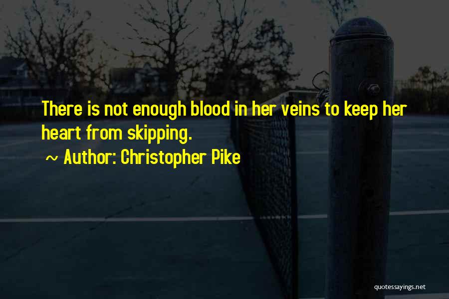 Christopher Pike Quotes: There Is Not Enough Blood In Her Veins To Keep Her Heart From Skipping.