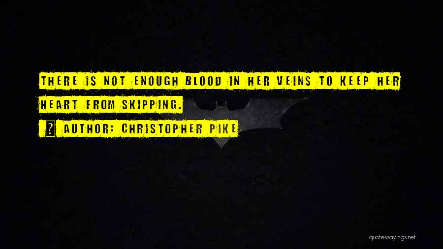 Christopher Pike Quotes: There Is Not Enough Blood In Her Veins To Keep Her Heart From Skipping.