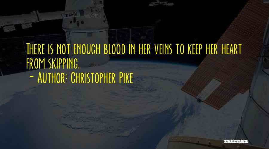 Christopher Pike Quotes: There Is Not Enough Blood In Her Veins To Keep Her Heart From Skipping.