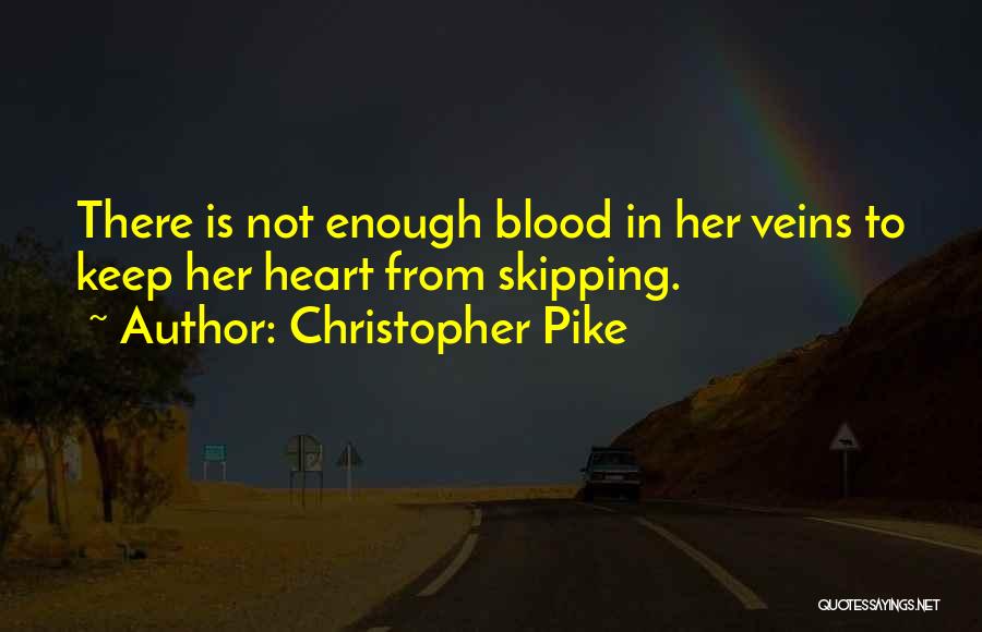 Christopher Pike Quotes: There Is Not Enough Blood In Her Veins To Keep Her Heart From Skipping.