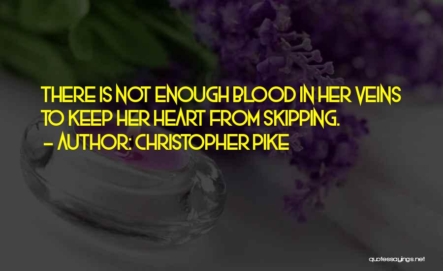 Christopher Pike Quotes: There Is Not Enough Blood In Her Veins To Keep Her Heart From Skipping.