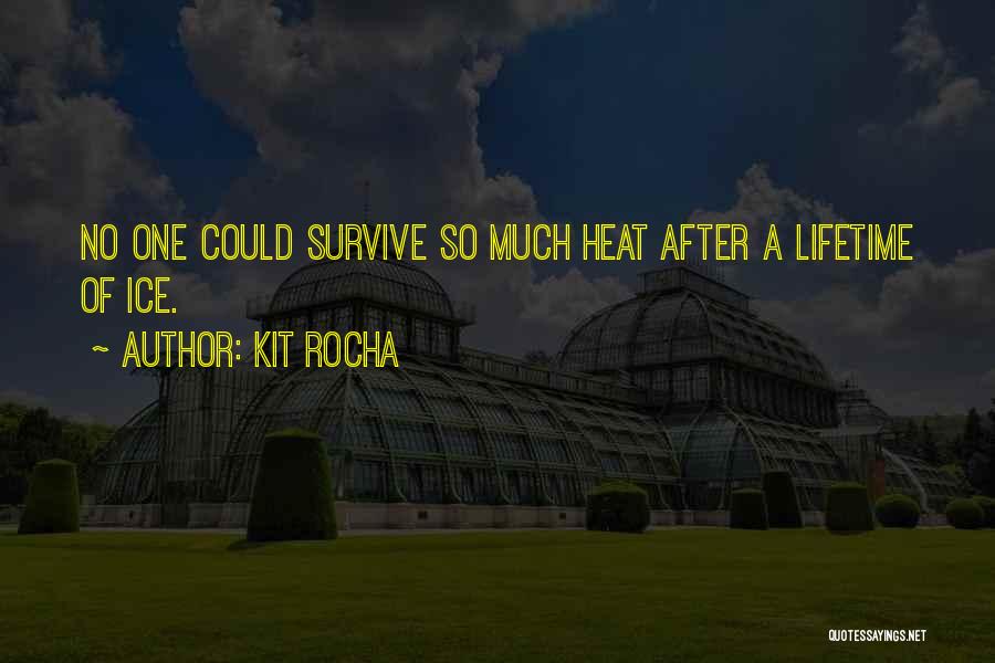 Kit Rocha Quotes: No One Could Survive So Much Heat After A Lifetime Of Ice.