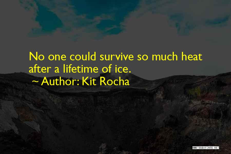 Kit Rocha Quotes: No One Could Survive So Much Heat After A Lifetime Of Ice.