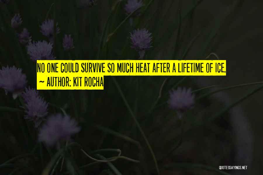 Kit Rocha Quotes: No One Could Survive So Much Heat After A Lifetime Of Ice.
