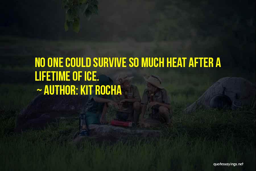Kit Rocha Quotes: No One Could Survive So Much Heat After A Lifetime Of Ice.
