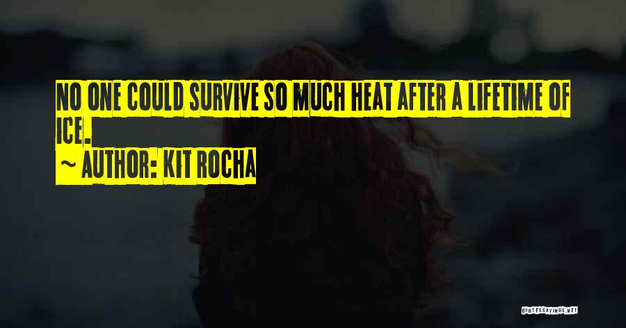 Kit Rocha Quotes: No One Could Survive So Much Heat After A Lifetime Of Ice.