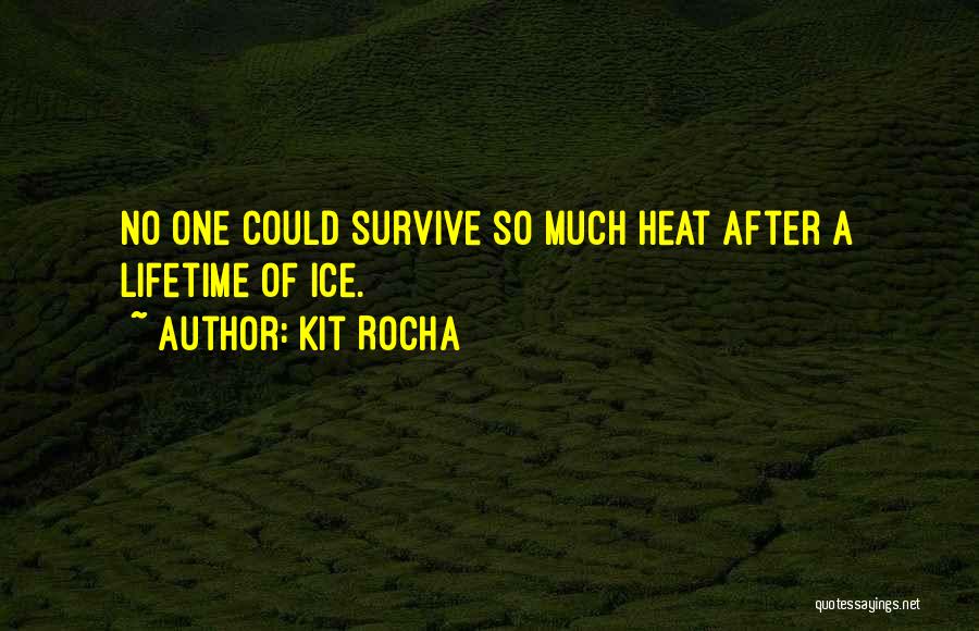 Kit Rocha Quotes: No One Could Survive So Much Heat After A Lifetime Of Ice.