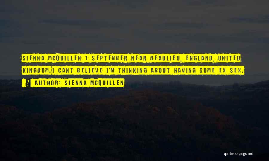 Sienna McQuillen Quotes: Sienna Mcquillen 1 September Near Beaulieu, England, United Kingdom.i Cant Believe I'm Thinking About Having Some Ex Sex.