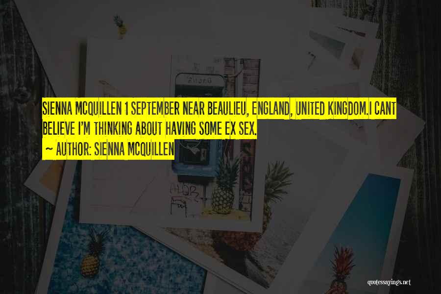 Sienna McQuillen Quotes: Sienna Mcquillen 1 September Near Beaulieu, England, United Kingdom.i Cant Believe I'm Thinking About Having Some Ex Sex.