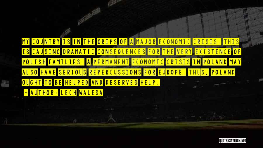 Lech Walesa Quotes: My Country Is In The Grips Of A Major Economic Crisis. This Is Causing Dramatic Consequences For The Very Existence
