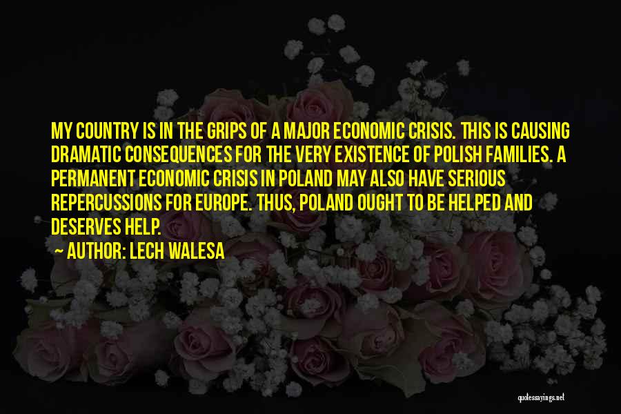Lech Walesa Quotes: My Country Is In The Grips Of A Major Economic Crisis. This Is Causing Dramatic Consequences For The Very Existence