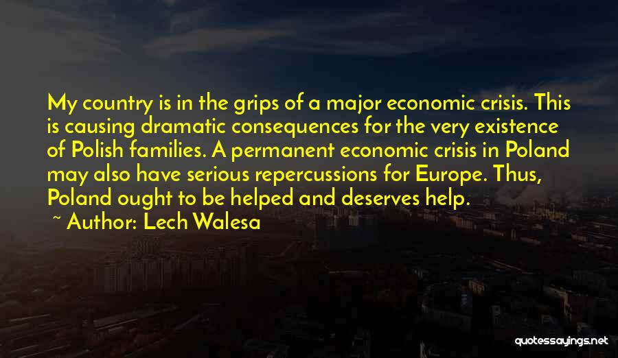 Lech Walesa Quotes: My Country Is In The Grips Of A Major Economic Crisis. This Is Causing Dramatic Consequences For The Very Existence