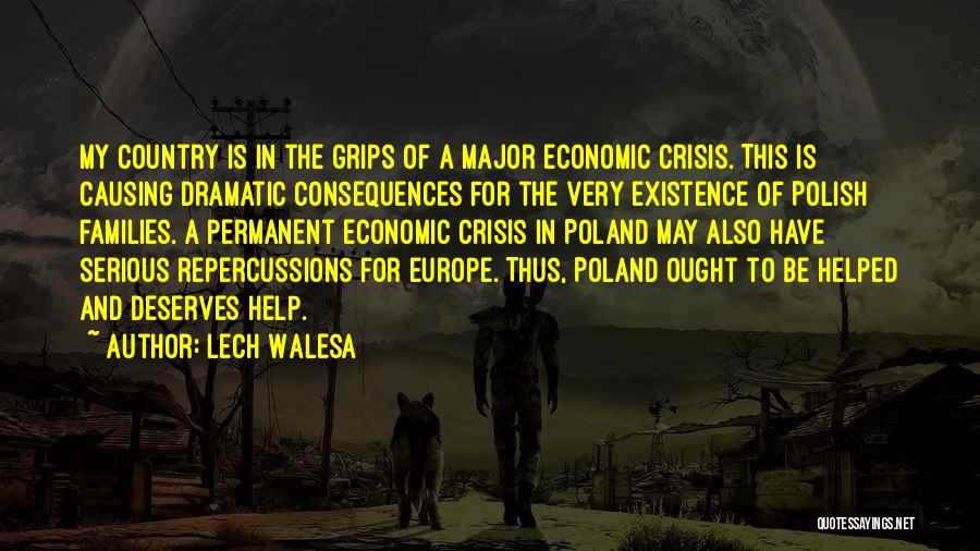Lech Walesa Quotes: My Country Is In The Grips Of A Major Economic Crisis. This Is Causing Dramatic Consequences For The Very Existence