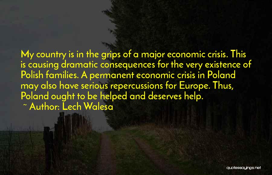 Lech Walesa Quotes: My Country Is In The Grips Of A Major Economic Crisis. This Is Causing Dramatic Consequences For The Very Existence