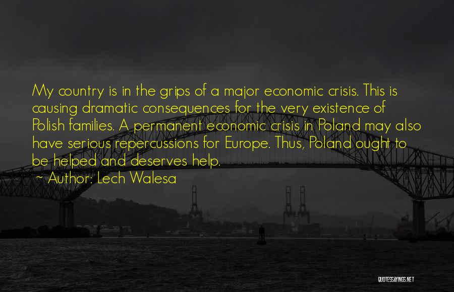 Lech Walesa Quotes: My Country Is In The Grips Of A Major Economic Crisis. This Is Causing Dramatic Consequences For The Very Existence