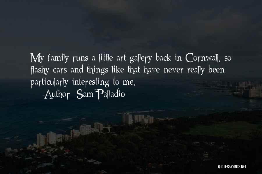 Sam Palladio Quotes: My Family Runs A Little Art Gallery Back In Cornwall, So Flashy Cars And Things Like That Have Never Really