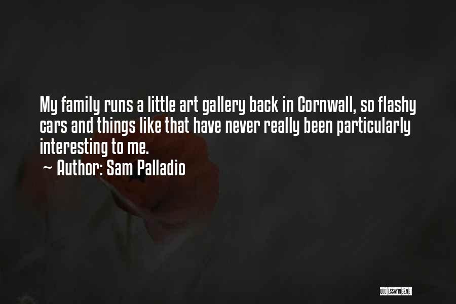 Sam Palladio Quotes: My Family Runs A Little Art Gallery Back In Cornwall, So Flashy Cars And Things Like That Have Never Really