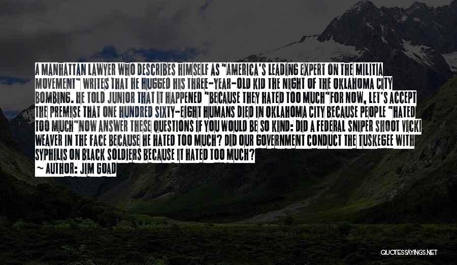 Jim Goad Quotes: A Manhattan Lawyer Who Describes Himself As America's Leading Expert On The Militia Movement Writes That He Hugged His Three-year-old