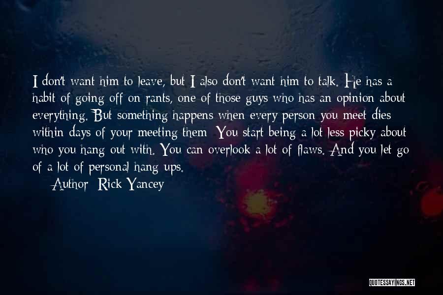 Rick Yancey Quotes: I Don't Want Him To Leave, But I Also Don't Want Him To Talk. He Has A Habit Of Going