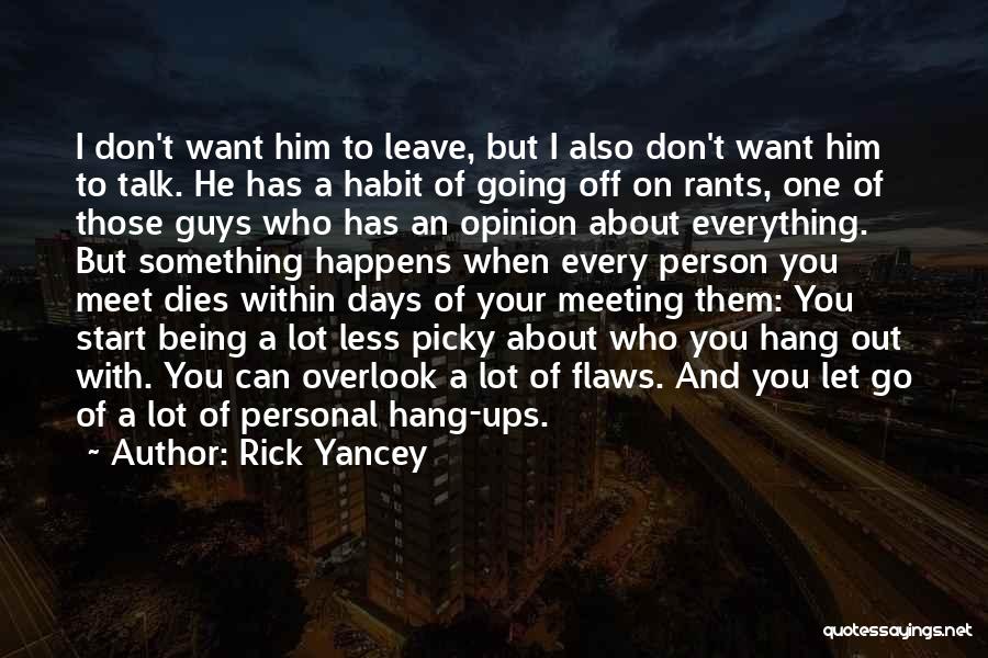 Rick Yancey Quotes: I Don't Want Him To Leave, But I Also Don't Want Him To Talk. He Has A Habit Of Going